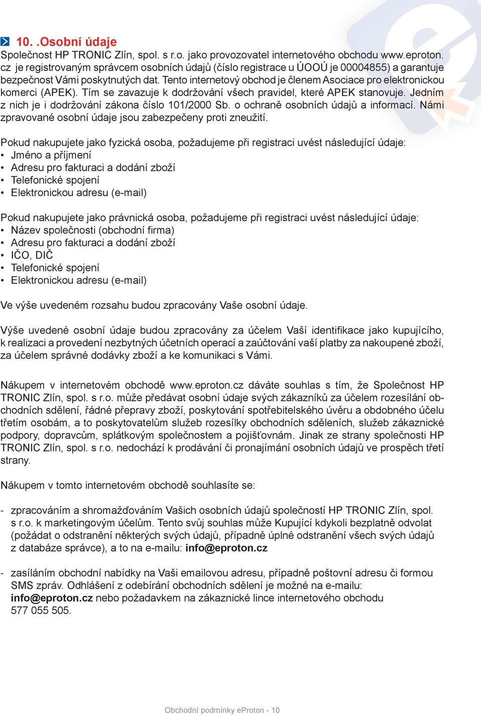 Tento internetový obchod je členem Asociace pro elektronickou komerci (APEK). Tím se zavazuje k dodržování všech pravidel, které APEK stanovuje. Jedním z nich je i dodržování zákona číslo 101/2000 Sb.