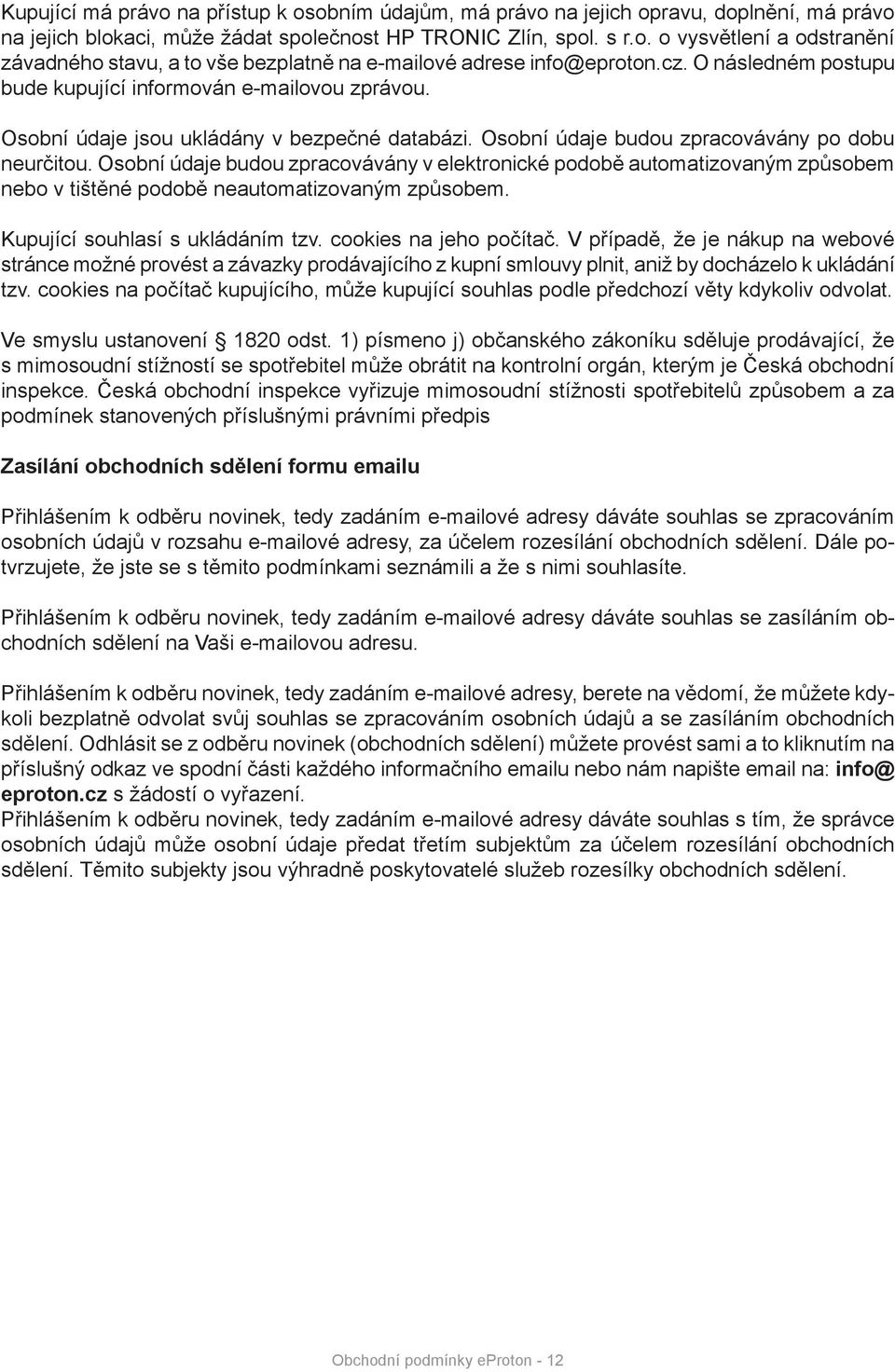 Osobní údaje budou zpracovávány v elektronické podobě automatizovaným způsobem nebo v tištěné podobě neautomatizovaným způsobem. Kupující souhlasí s ukládáním tzv. cookies na jeho počítač.