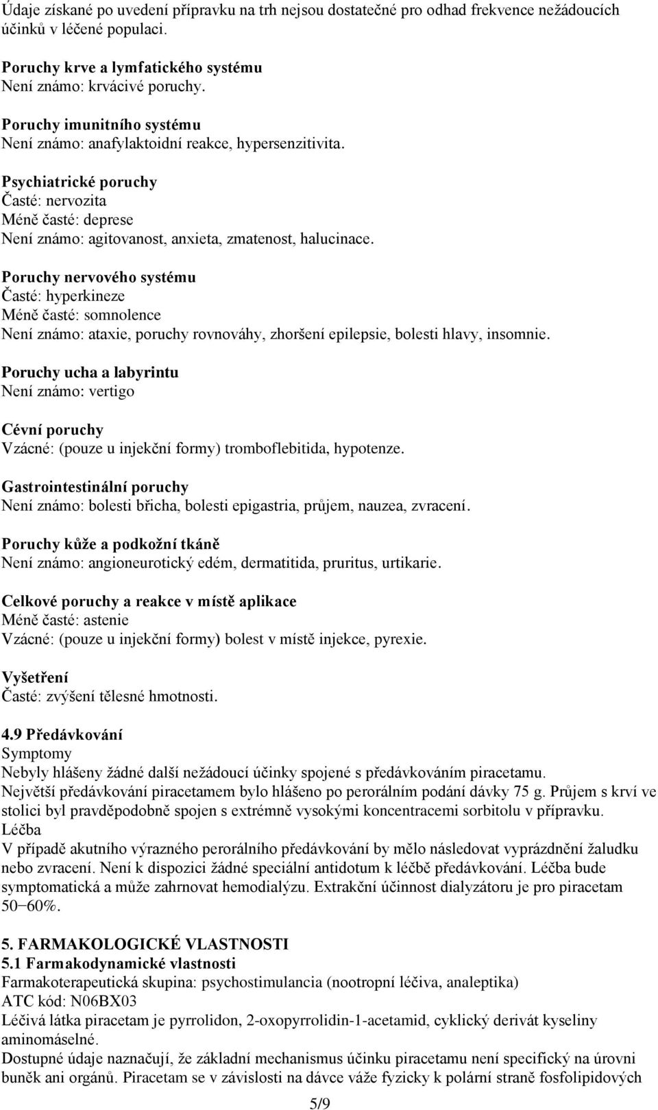 Poruchy nervového systému Časté: hyperkineze Méně časté: somnolence Není známo: ataxie, poruchy rovnováhy, zhoršení epilepsie, bolesti hlavy, insomnie.