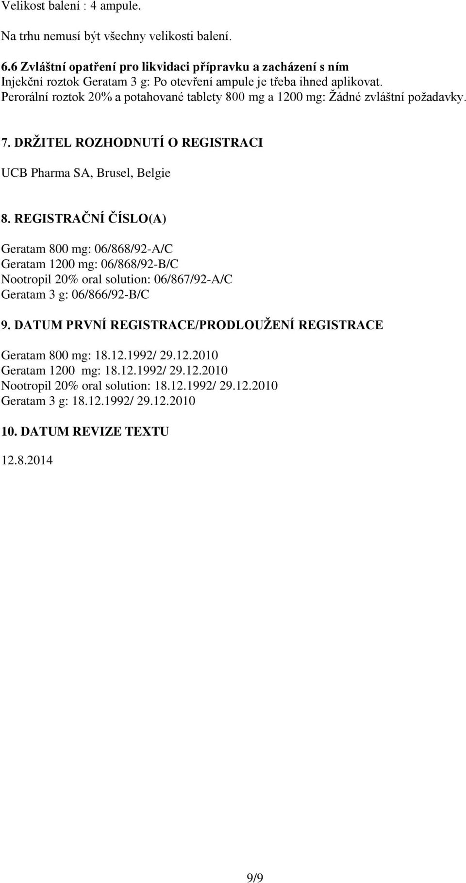 Perorální roztok 20% a potahované tablety 800 mg a 1200 mg: Žádné zvláštní požadavky. 7. DRŽITEL ROZHODNUTÍ O REGISTRACI UCB Pharma SA, Brusel, Belgie 8.