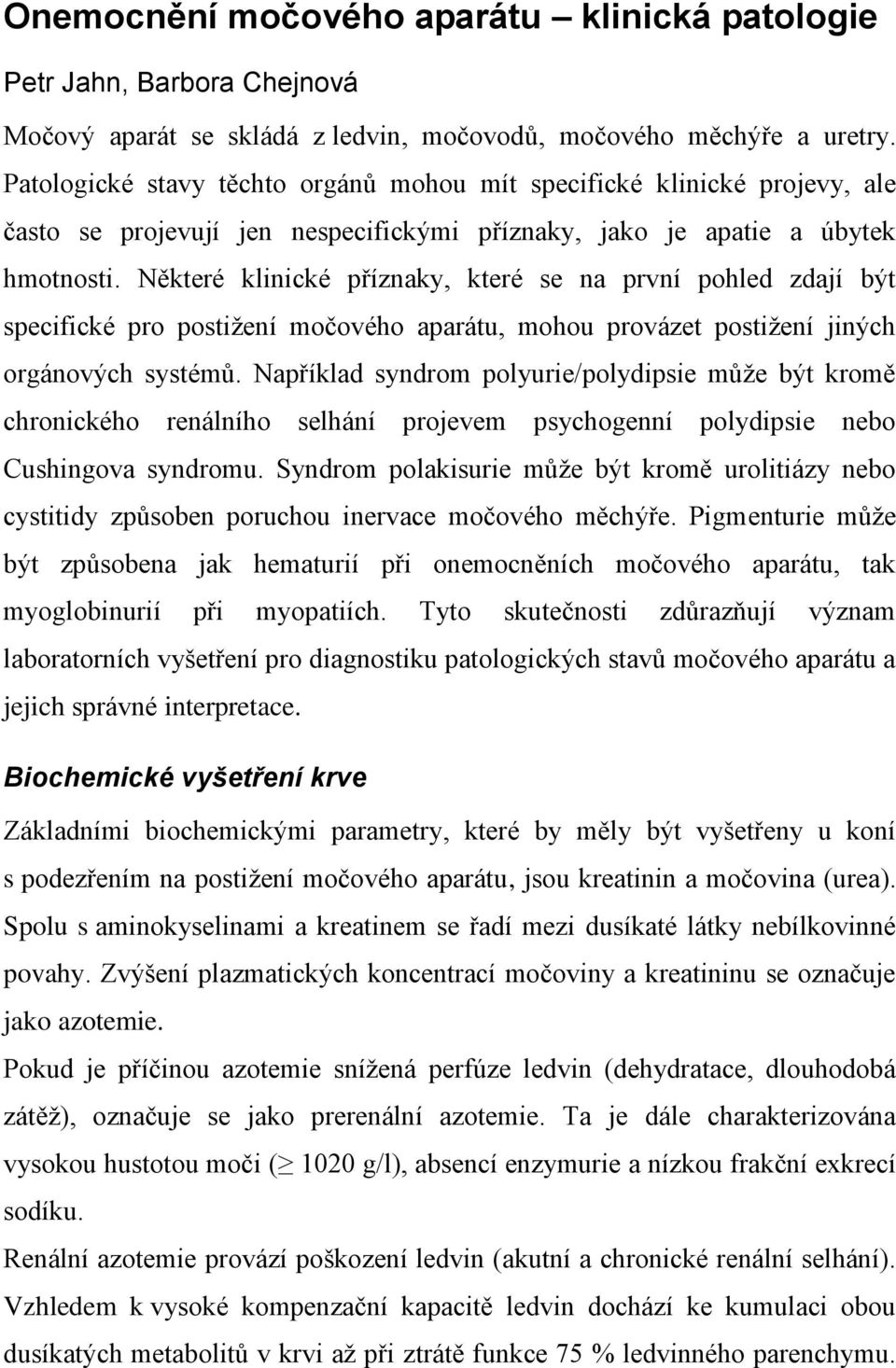 Některé klinické příznaky, které se na první pohled zdají být specifické pro postižení močového aparátu, mohou provázet postižení jiných orgánových systémů.