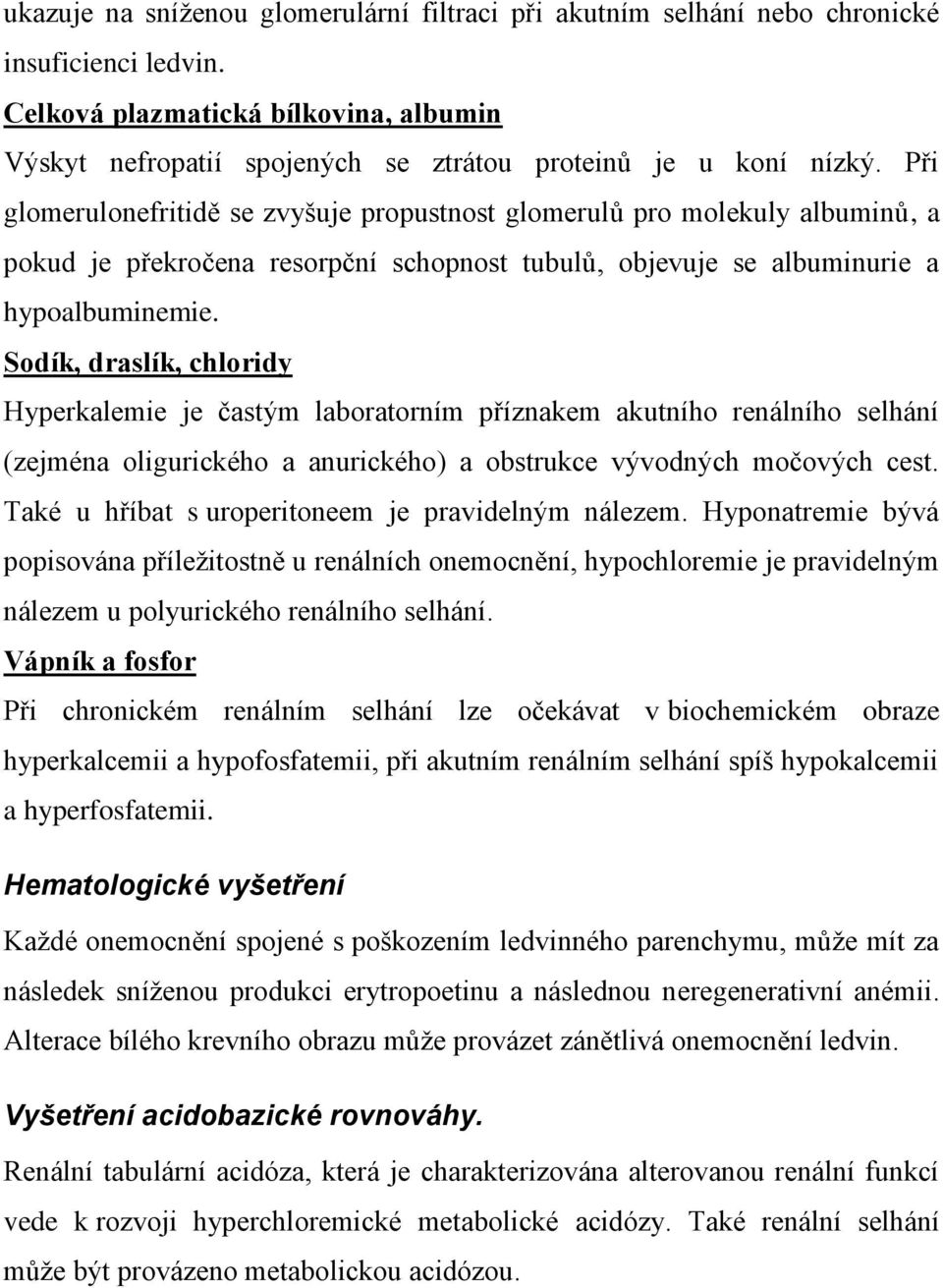 Při glomerulonefritidě se zvyšuje propustnost glomerulů pro molekuly albuminů, a pokud je překročena resorpční schopnost tubulů, objevuje se albuminurie a hypoalbuminemie.