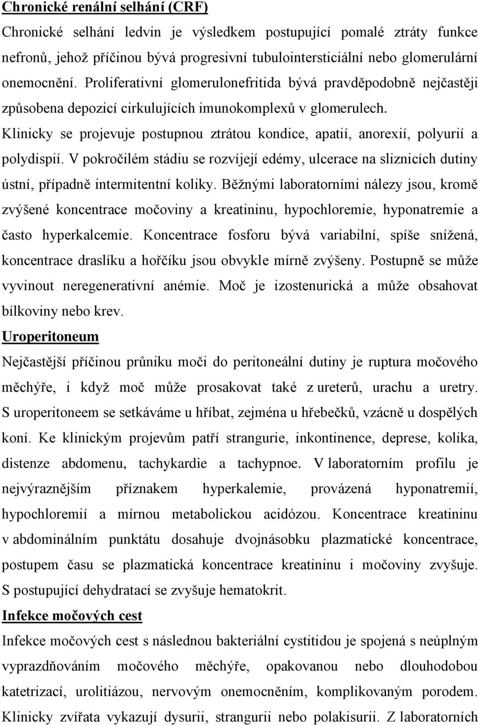 Klinicky se projevuje postupnou ztrátou kondice, apatií, anorexií, polyurií a polydispií. V pokročilém stádiu se rozvíjejí edémy, ulcerace na sliznicích dutiny ústní, případně intermitentní koliky.