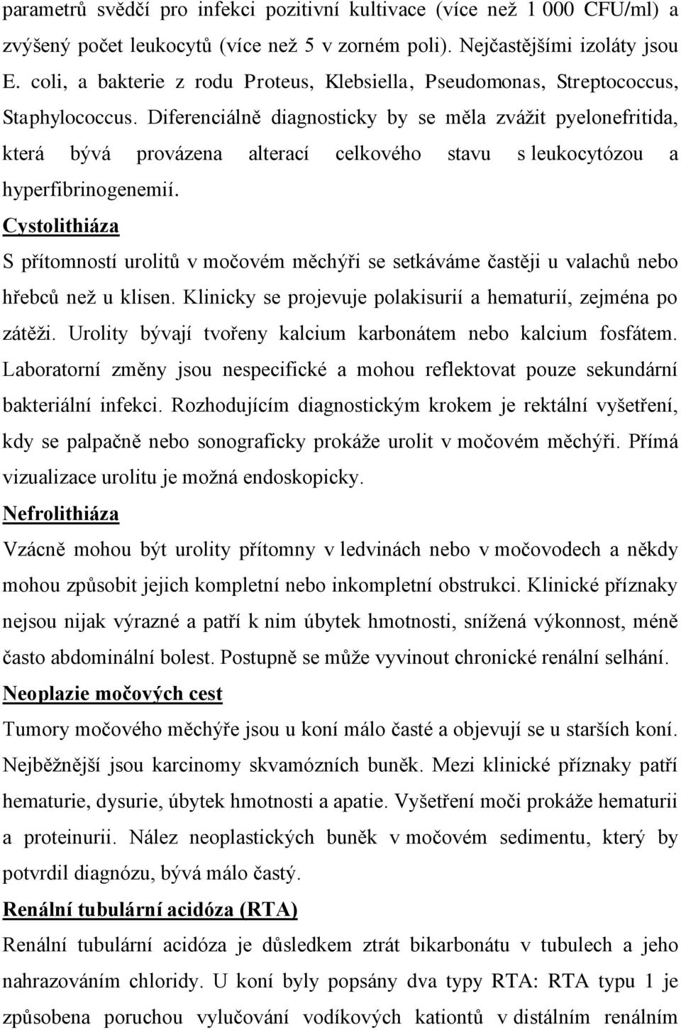 Diferenciálně diagnosticky by se měla zvážit pyelonefritida, která bývá provázena alterací celkového stavu s leukocytózou a hyperfibrinogenemií.