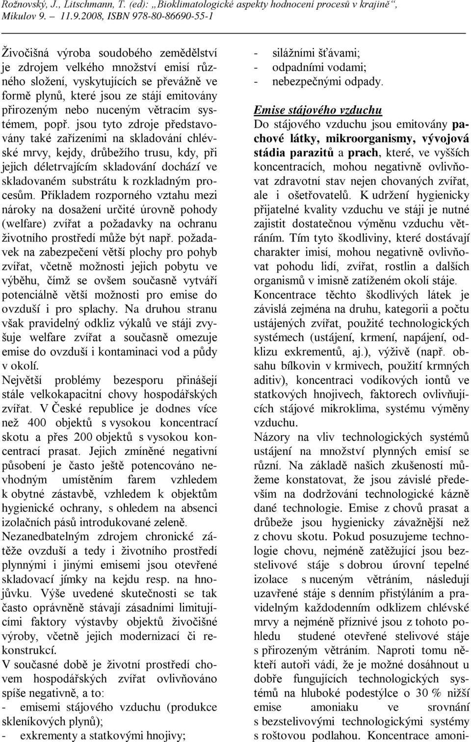 jsou tyto zdroje představovány také zařízeními na skladování chlévské mrvy, kejdy, drůbežího trusu, kdy, při jejich déletrvajícím skladování dochází ve skladovaném substrátu k rozkladným procesům.