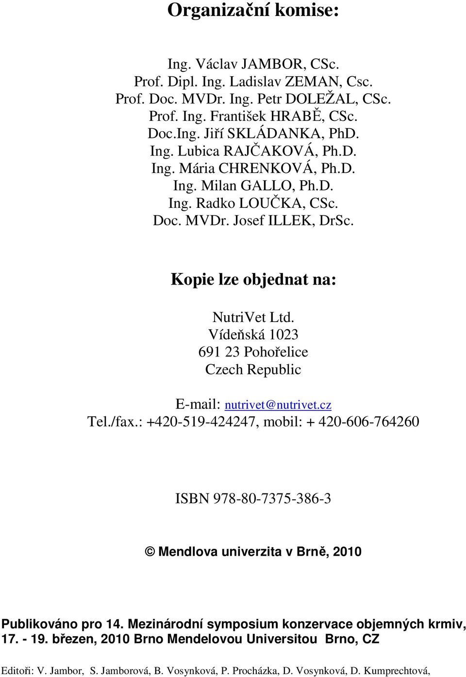 Vídeňská 1023 691 23 Pohořelice Czech Republic E-mail: nutrivet@nutrivet.cz Tel./fax.