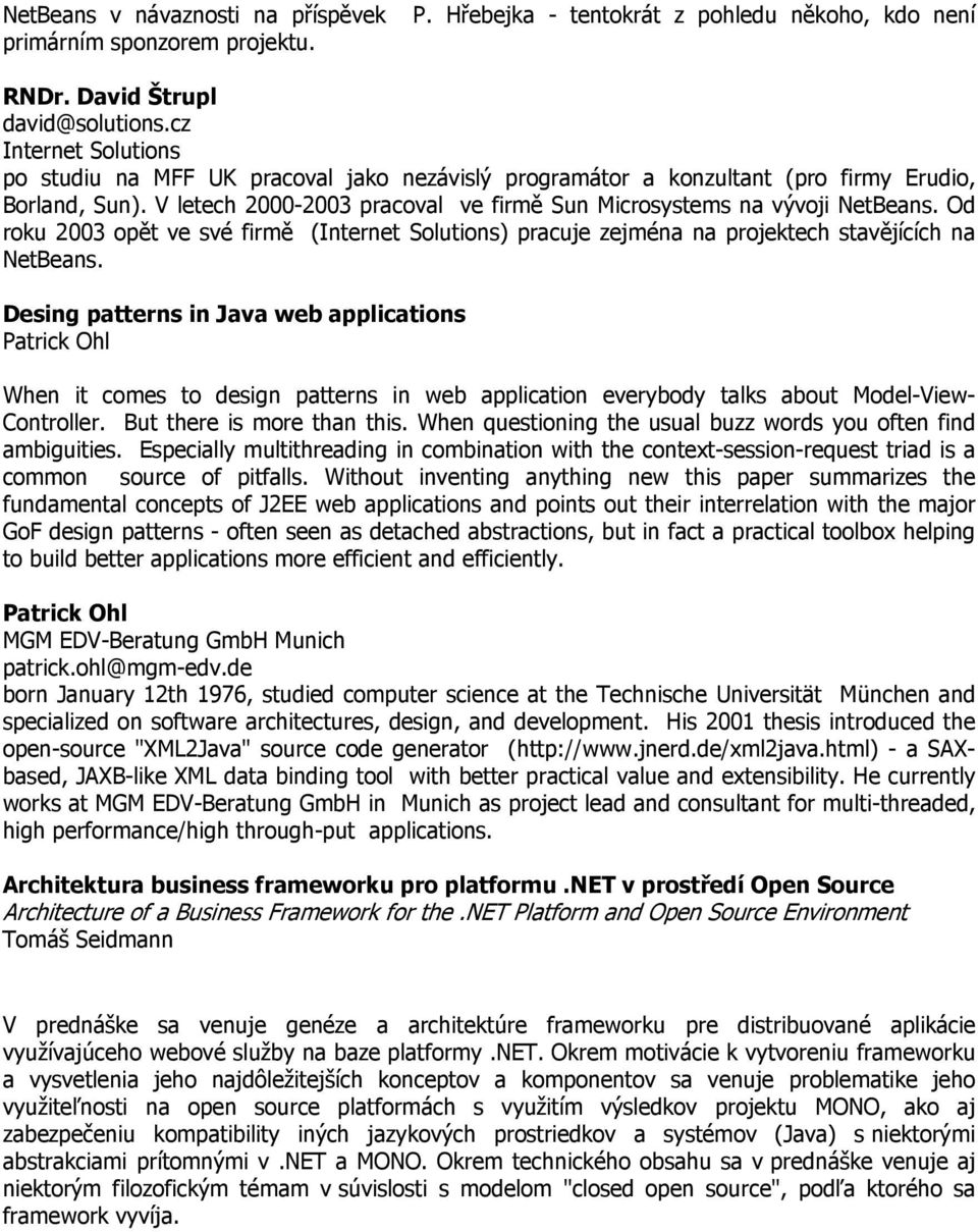 Od roku 2003 opět ve své firmě (Internet Solutions) pracuje zejména na projektech stavějících na NetBeans.