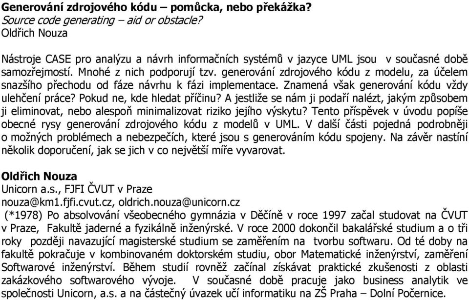 generování zdrojového kódu z modelu, za účelem snazšího přechodu od fáze návrhu k fázi implementace. Znamená však generování kódu vždy ulehčení práce? Pokud ne, kde hledat příčinu?