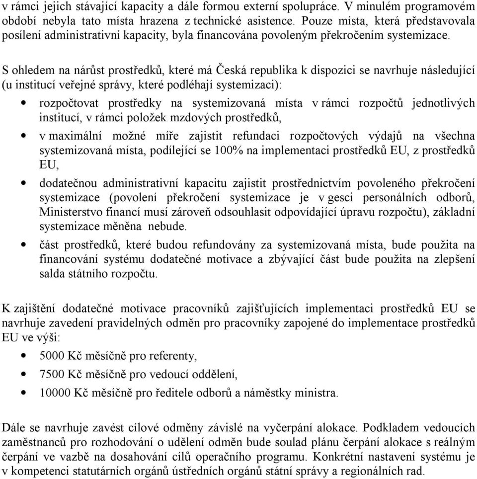 S ohledem na nárůst prostředků, které má Česká republika k dispozici se navrhuje následující (u institucí veřejné správy, které podléhají systemizaci): rozpočtovat prostředky na systemizovaná místa v