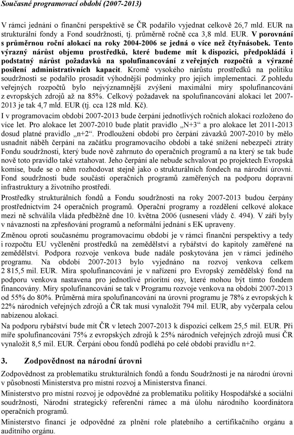 Tento výrazný nárůst objemu prostředků, které budeme mít k dispozici, předpokládá i podstatný nárůst požadavků na spolufinancování z veřejných rozpočtů a výrazné posílení administrativních kapacit.