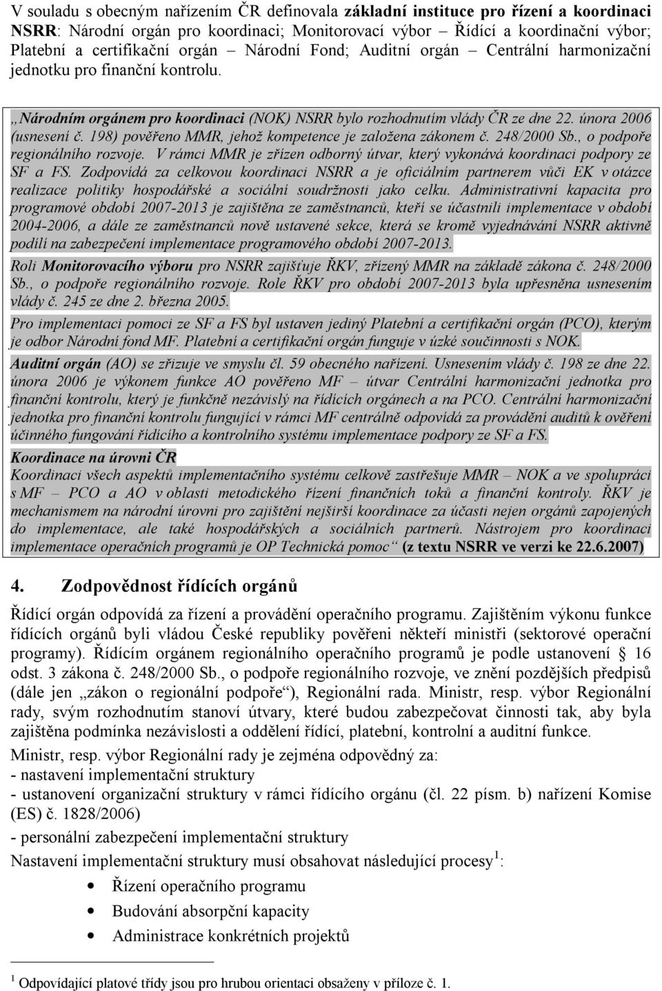 198) pověřeno MMR, jehož kompetence je založena zákonem č. 248/2000 Sb., o podpoře regionálního rozvoje. V rámci MMR je zřízen odborný útvar, který vykonává koordinaci podpory ze SF a FS.