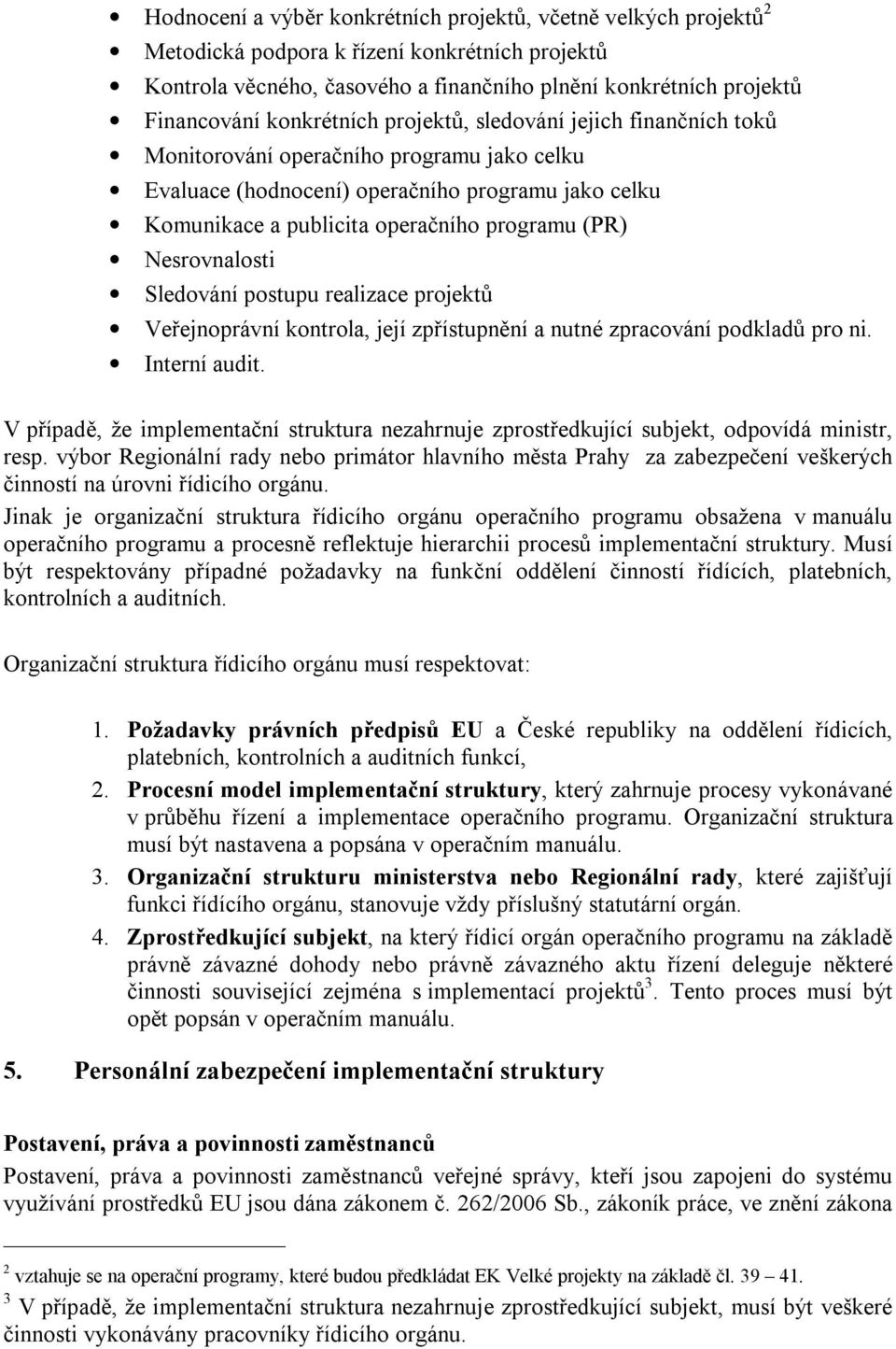 Nesrovnalosti Sledování postupu realizace projektů Veřejnoprávní kontrola, její zpřístupnění a nutné zpracování podkladů pro ni. Interní audit.