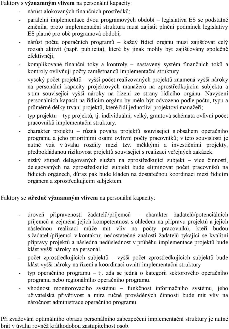 publicita), které by jinak mohly být zajišťovány společně efektivněji; - komplikované finanční toky a kontroly nastavený systém finančních toků a kontroly ovlivňují počty zaměstnanců implementační