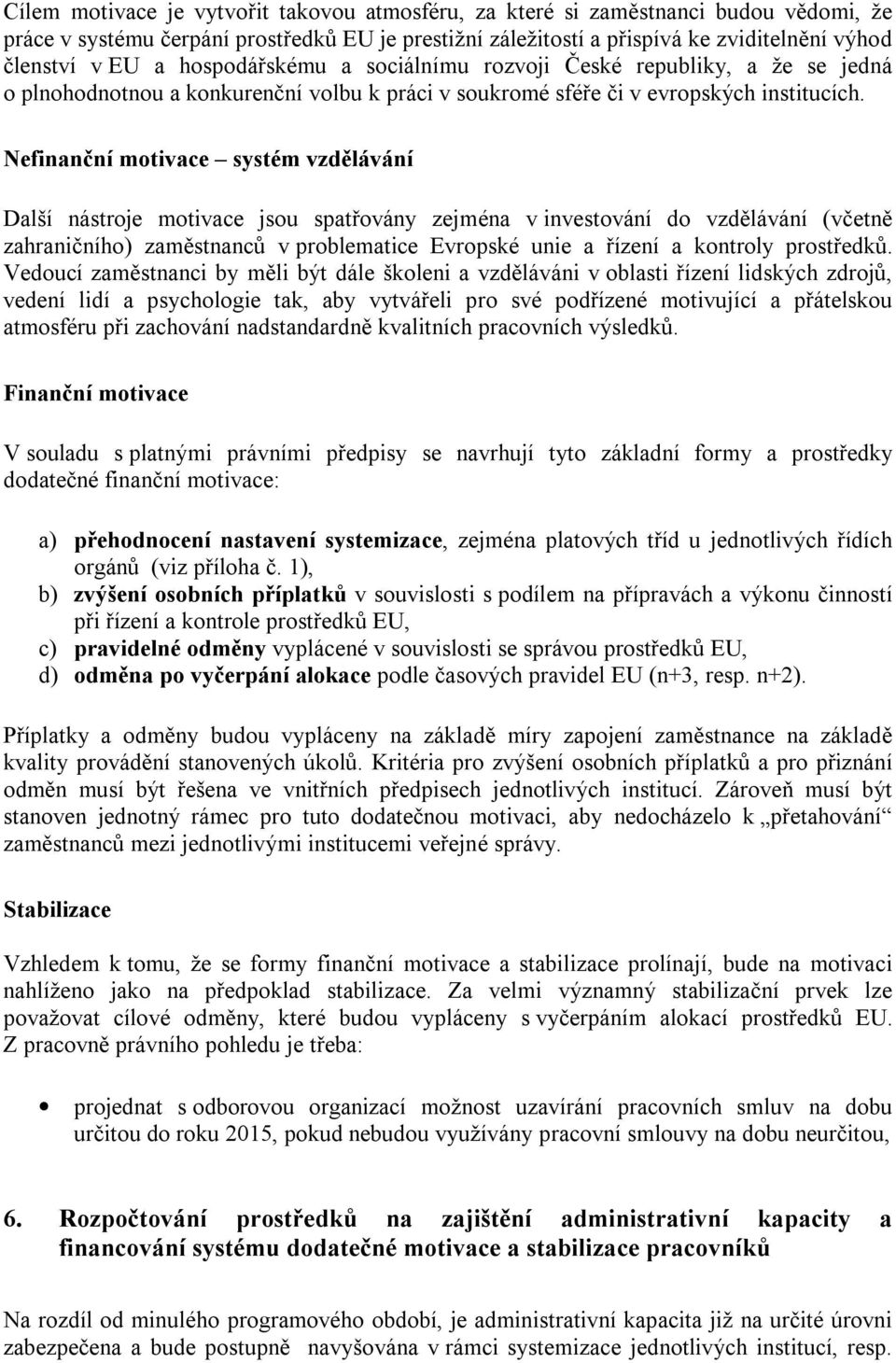 Nefinanční motivace systém vzdělávání Další nástroje motivace jsou spatřovány zejména v investování do vzdělávání (včetně zahraničního) zaměstnanců v problematice Evropské unie a řízení a kontroly