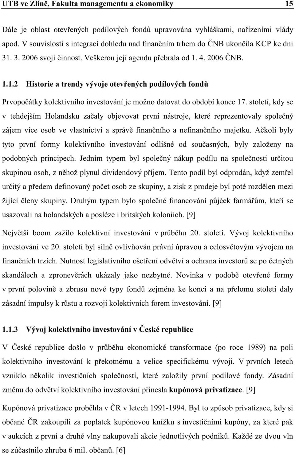 3. 2006 svoji innost. Veškerou její agendu pebrala od 1. 4. 2006 NB. 1.1.2 Historie a trendy vývoje otevených podílových fond Prvopoátky kolektivního investování je možno datovat do období konce 17.