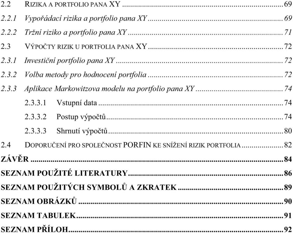 .. 74 2.3.3.1 Vstupní data... 74 2.3.3.2 Postup výpot... 74 2.3.3.3 Shrnutí výpot... 80 2.4 DOPORUENÍ PRO SPOLENOST PORFIN KE SNÍŽENÍ RIZIK PORTFOLIA.