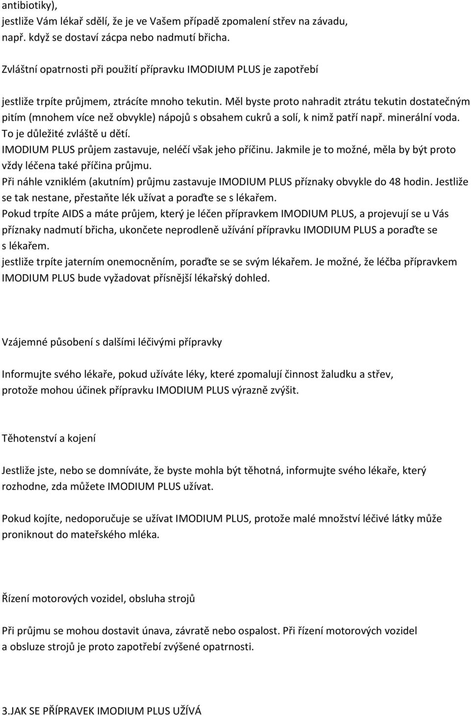 Měl byste proto nahradit ztrátu tekutin dostatečným pitím (mnohem více než obvykle) nápojů s obsahem cukrů a solí, k nimž patří např. minerální voda. To je důležité zvláště u dětí.