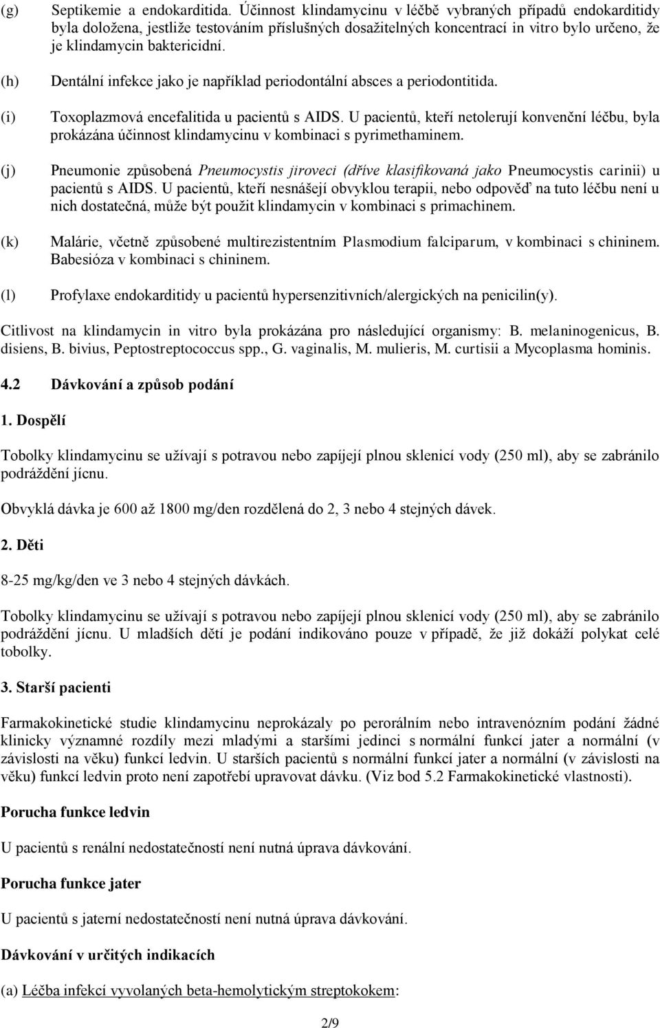 Dentální infekce jako je například periodontální absces a periodontitida. Toxoplazmová encefalitida u pacientů s AIDS.