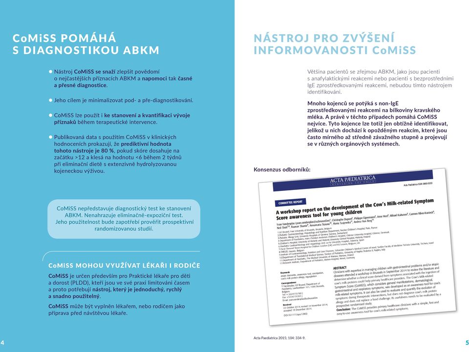 Publikovaná data s použitím CoMiSS v klinických hodnoceních prokazují, že prediktivní hodnota tohoto nástroje je 8 %, pokud dosahuje na začátku > a klesá na hodnotu < během týdnů při eliminační dietě