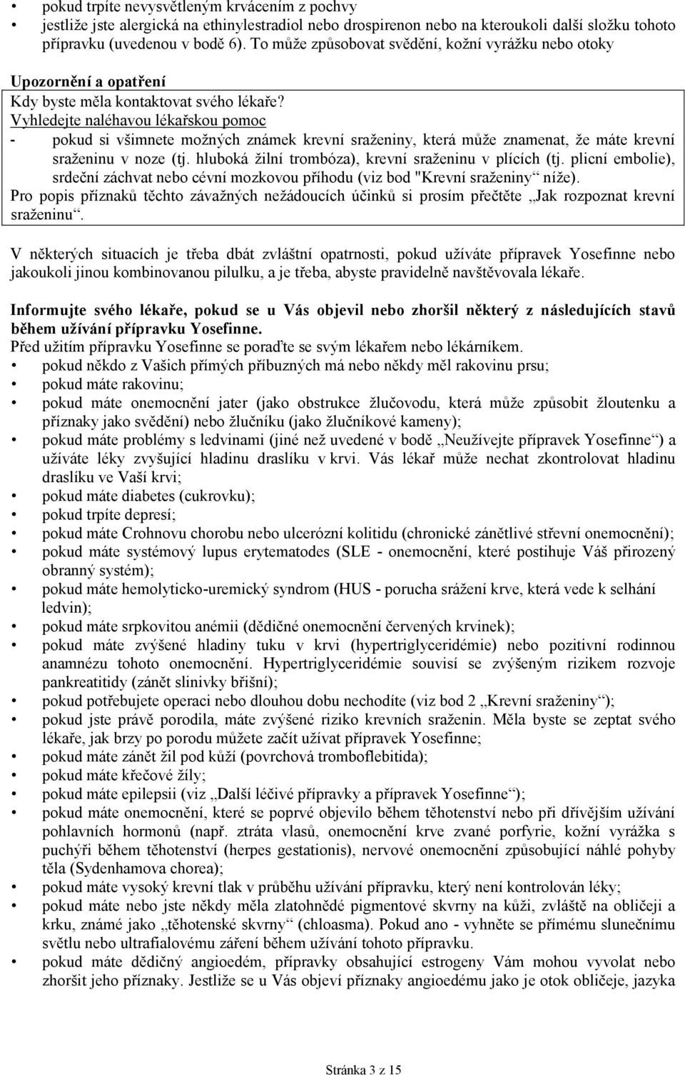 Vyhledejte naléhavou lékařskou pomoc - pokud si všimnete možných známek krevní sraženiny, která může znamenat, že máte krevní sraženinu v noze (tj.