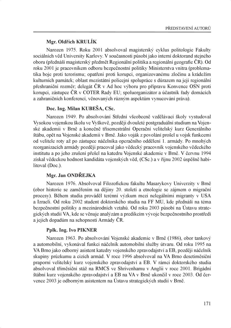 Od roku 2001 je pracovníkem odboru bezpečnostní politiky Ministerstva vnitra (problematika boje proti terorismu; opatření proti korupci, organizovanému zločinu a krádežím kulturních památek; oblast