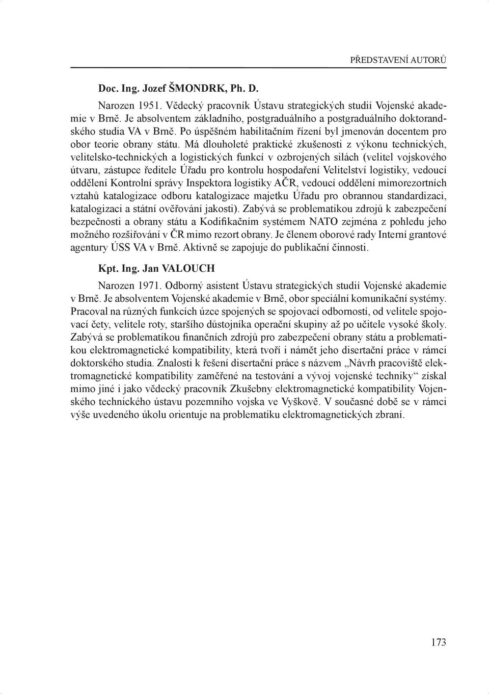 Má dlouholeté praktické zkušenosti z výkonu technických, velitelsko-technických a logistických funkcí v ozbrojených silách (velitel vojskového útvaru, zástupce ředitele Úřadu pro kontrolu hospodaření