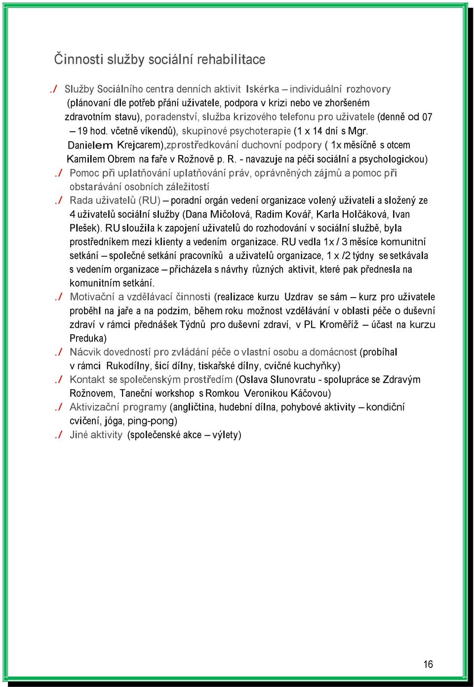 telefonu pro uživatele (denně od 07 19 hod. včetně víkendů), skupinové psychoterapie (1 x 14 dní s Mgr.