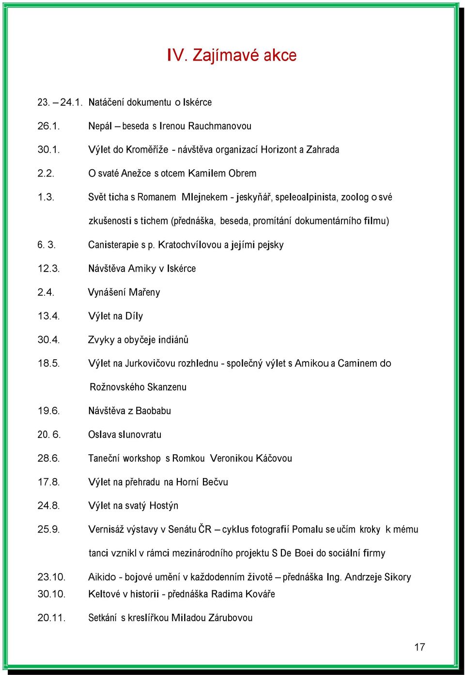 Kratochvílovou a jejími pejsky 12.3. Návštěva Amiky v Iskérce 2.4. Vynášení Mařeny 13.4. Výlet na Díly 30.4. Zvyky a obyčeje indiánů 18.5.