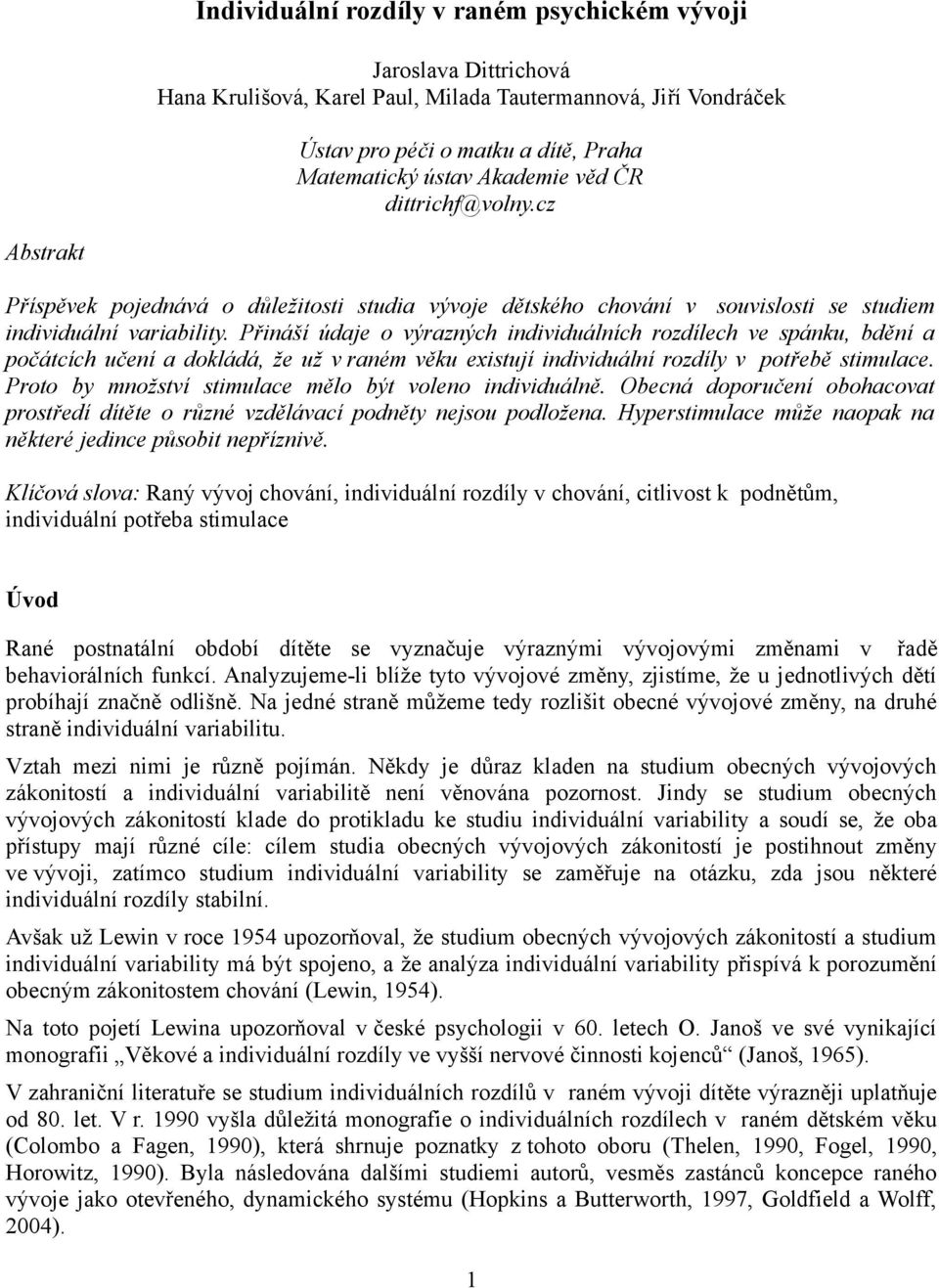 Přináší údaje o výrazných individuálních rozdílech ve spánku, bdění a počátcích učení a dokládá, že už v raném věku existují individuální rozdíly v potřebě stimulace.