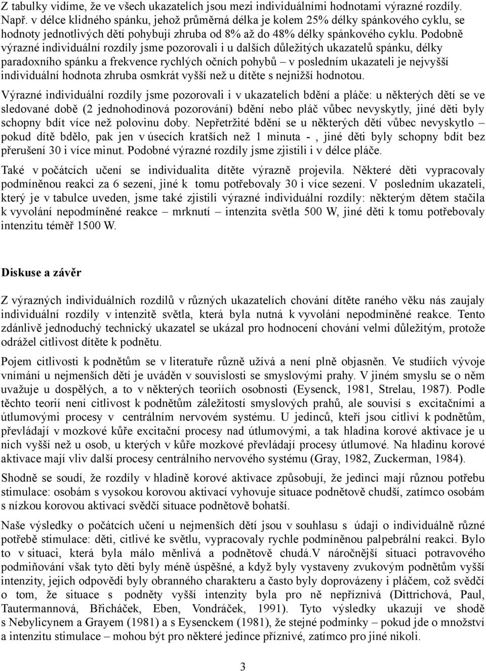 Podobně výrazné individuální rozdíly jsme pozorovali i u dalších důležitých ukazatelů spánku, délky paradoxního spánku a frekvence rychlých očních pohybů v posledním ukazateli je nejvyšší