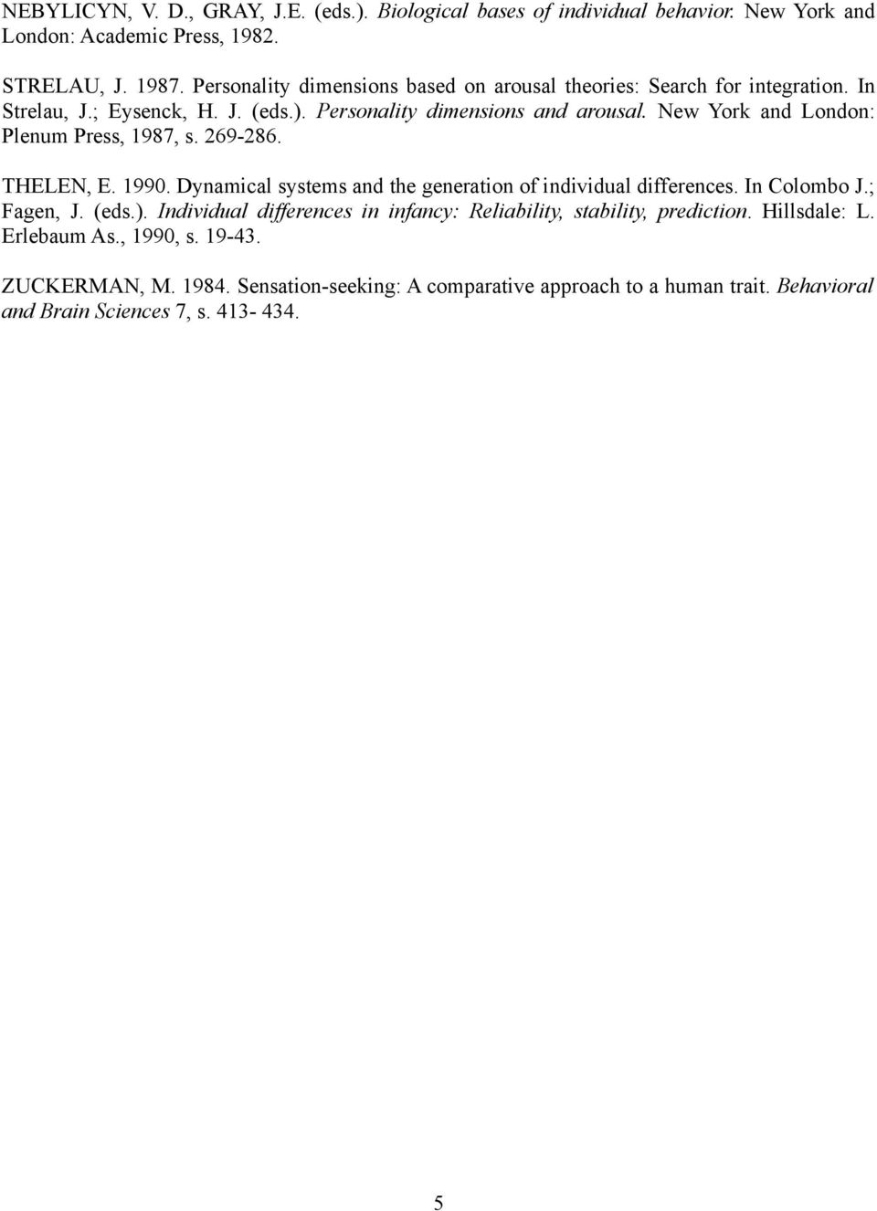 New York and London: Plenum Press, 1987, s. 269-286. THELEN, E. 1990. Dynamical systems and the generation of individual differences. In Colombo J.; Fagen, J. (eds.).