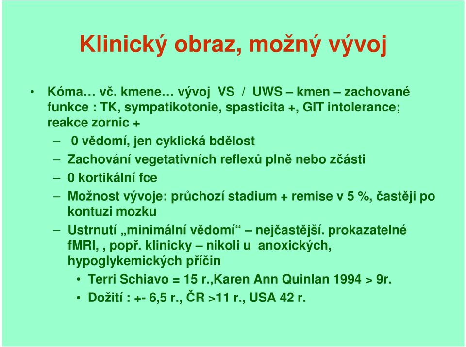 cyklická bdělost Zachování vegetativních reflexů plně nebo zčásti 0 kortikální fce Možnost vývoje: průchozí stadium + remise v 5 %,