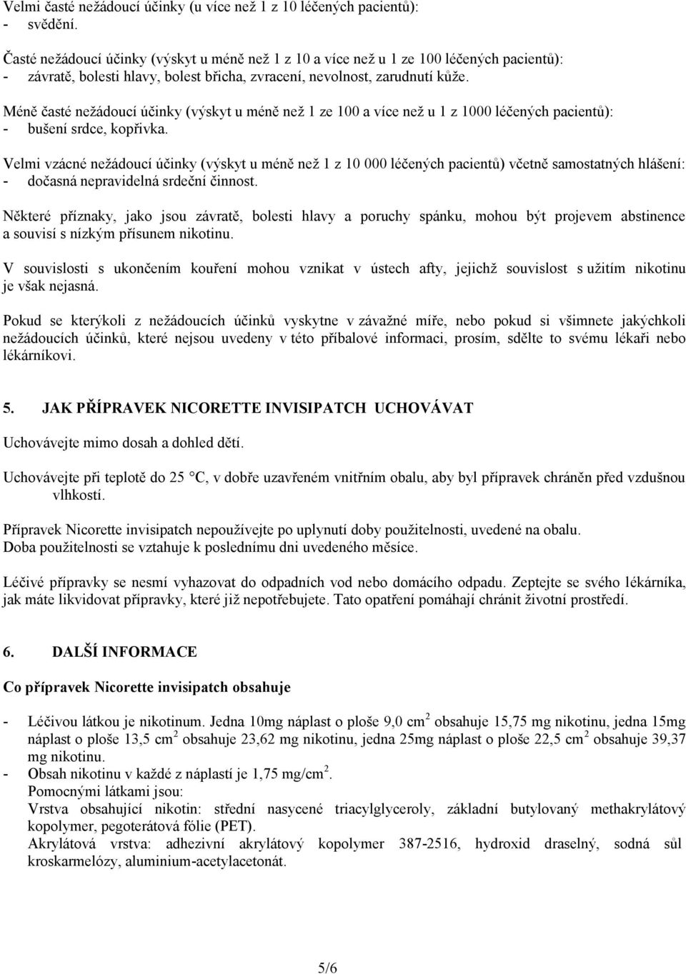 Méně časté nežádoucí účinky (výskyt u méně než 1 ze 100 a více než u 1 z 1000 léčených pacientů): - bušení srdce, kopřivka.