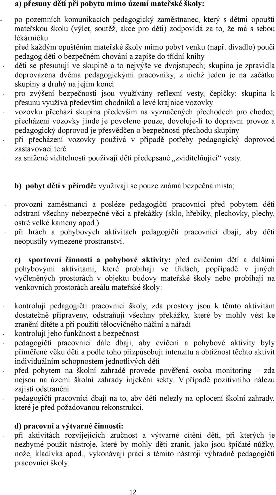 divadlo) poučí pedagog děti o bezpečném chování a zapíše do třídní knihy - děti se přesunují ve skupině a to nejvýše ve dvojstupech; skupina je zpravidla doprovázena dvěma pedagogickými pracovníky, z