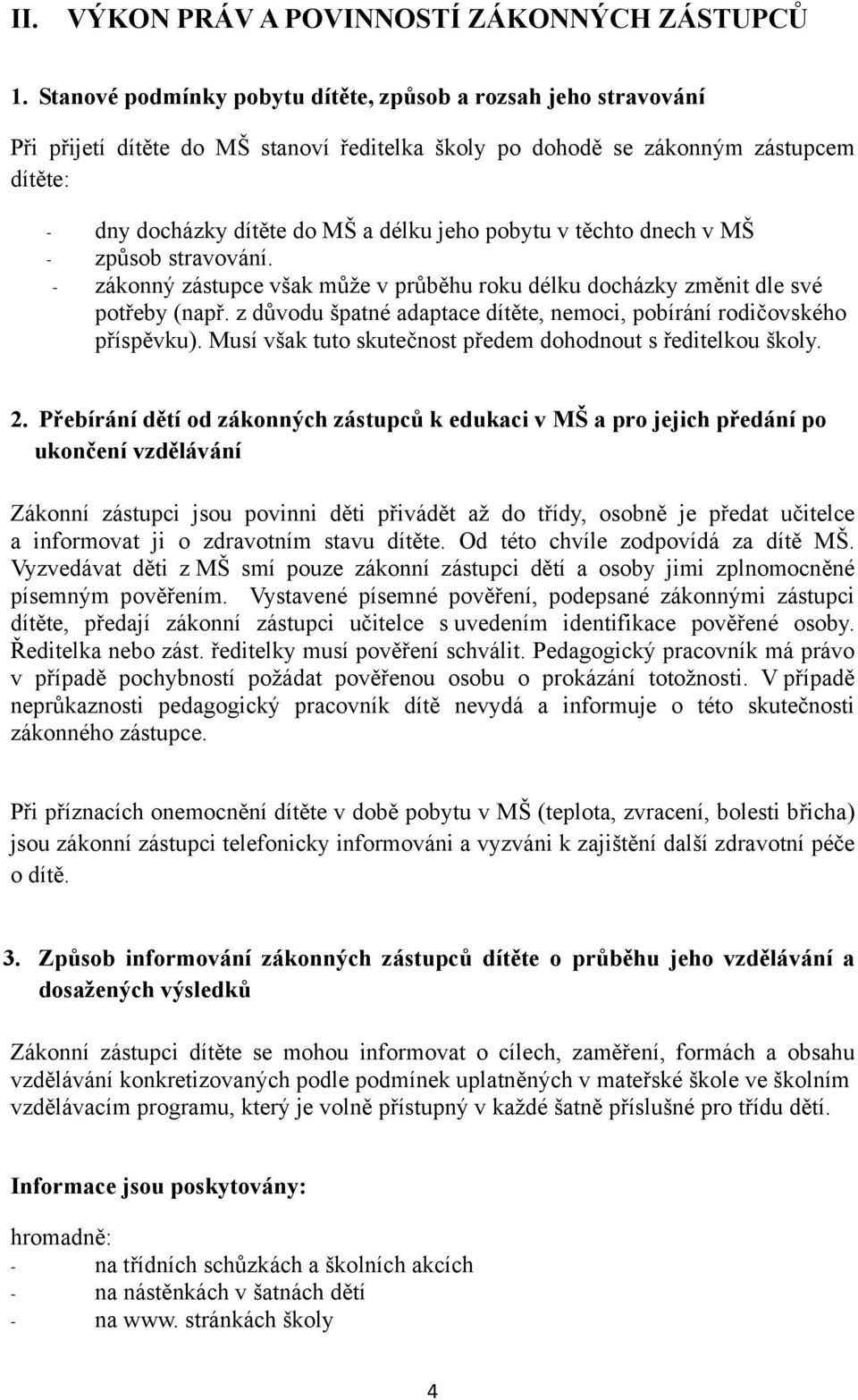 pobytu v těchto dnech v MŠ - způsob stravování. - zákonný zástupce však může v průběhu roku délku docházky změnit dle své potřeby (např.