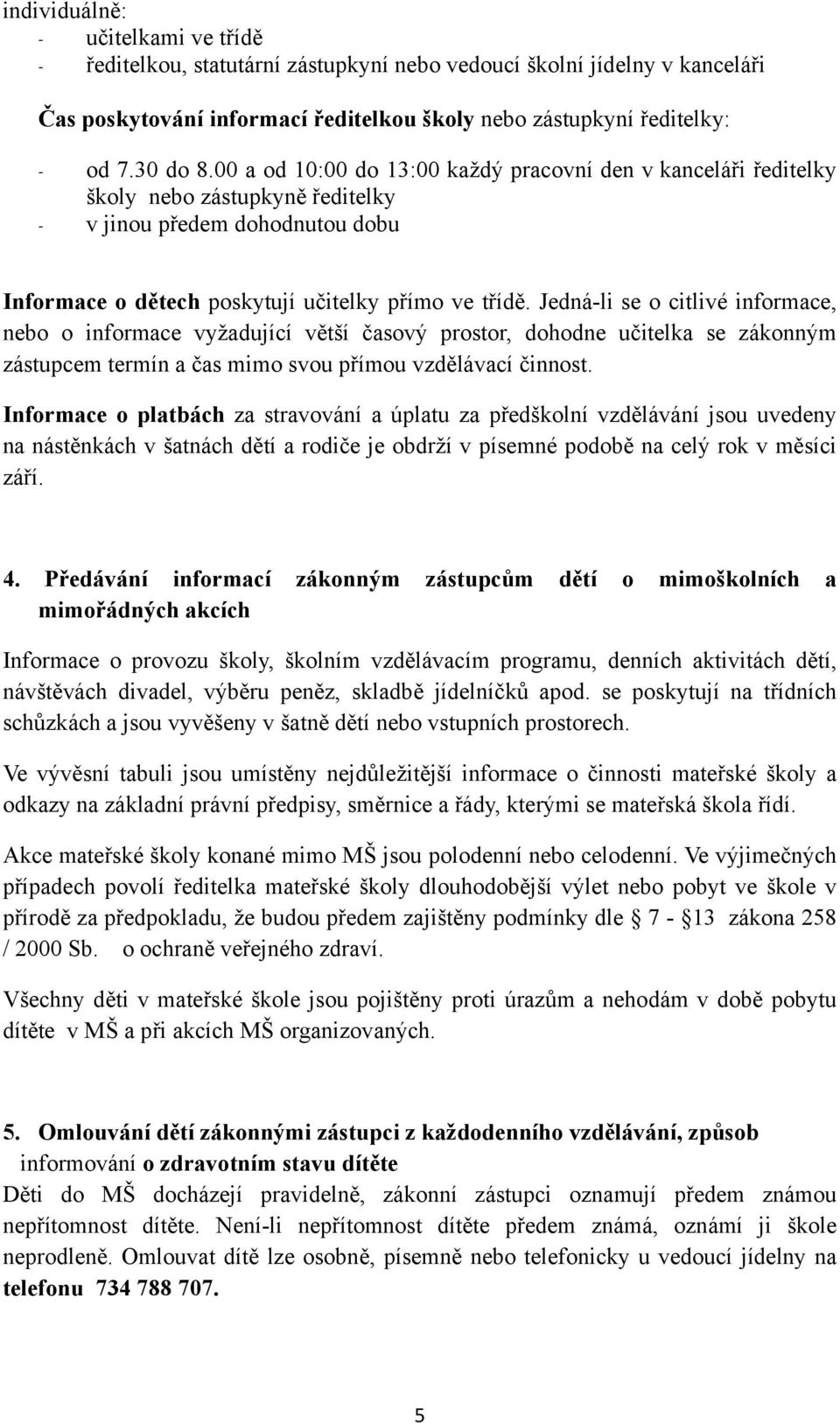 Jedná-li se o citlivé informace, nebo o informace vyžadující větší časový prostor, dohodne učitelka se zákonným zástupcem termín a čas mimo svou přímou vzdělávací činnost.