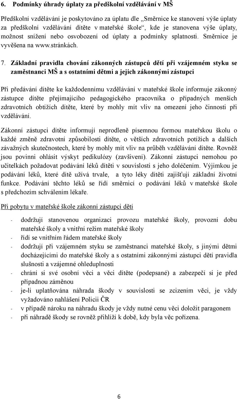 Základní pravidla chování zákonných zástupců dětí při vzájemném styku se zaměstnanci MŠ a s ostatními dětmi a jejich zákonnými zástupci Při předávání dítěte ke každodennímu vzdělávání v mateřské