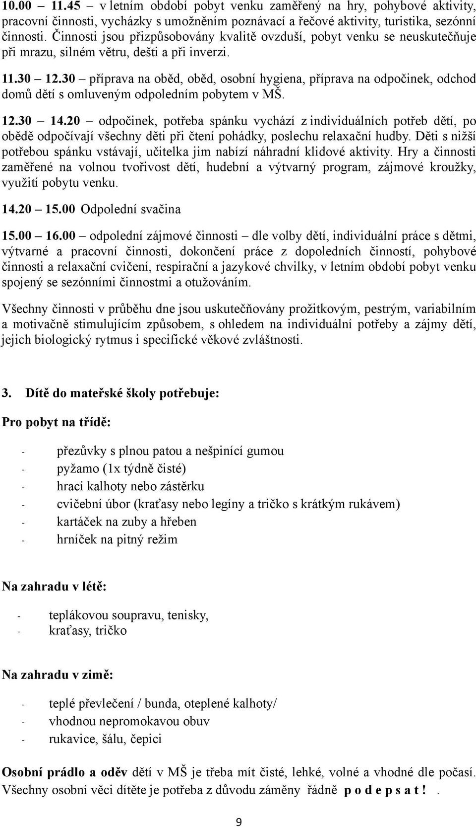 30 příprava na oběd, oběd, osobní hygiena, příprava na odpočinek, odchod domů dětí s omluveným odpoledním pobytem v MŠ. 12.30 14.