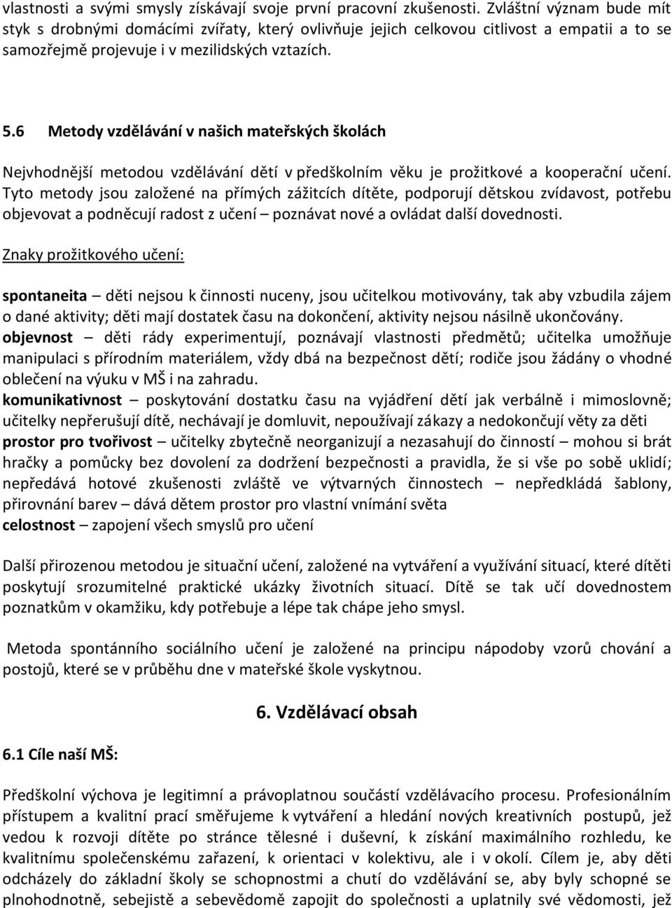 6 Metody vzdělávání v našich mateřských školách Nejvhodnější metodou vzdělávání dětí v předškolním věku je prožitkové a kooperační učení.