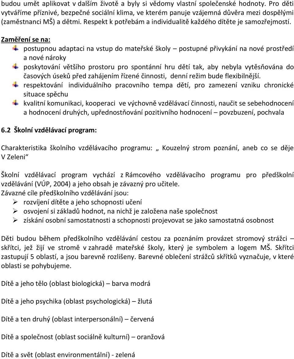 Zaměření se na: postupnou adaptaci na vstup do mateřské školy postupné přivykání na nové prostředí a nové nároky poskytování většího prostoru pro spontánní hru dětí tak, aby nebyla vytěsňována do