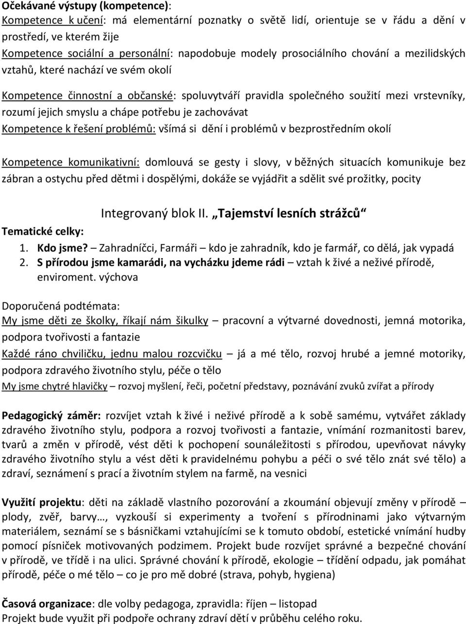 potřebu je zachovávat Kompetence k řešení problémů: všímá si dění i problémů v bezprostředním okolí Kompetence komunikativní: domlouvá se gesty i slovy, v běžných situacích komunikuje bez zábran a