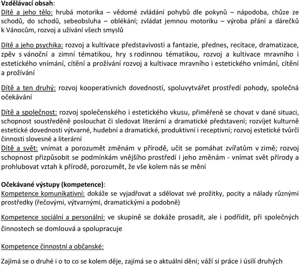 rozvoj a kultivace mravního i estetického vnímání, cítění a prožívání rozvoj a kultivace mravního i estetického vnímání, cítění a prožívání Dítě a ten druhý: rozvoj kooperativních dovedností,