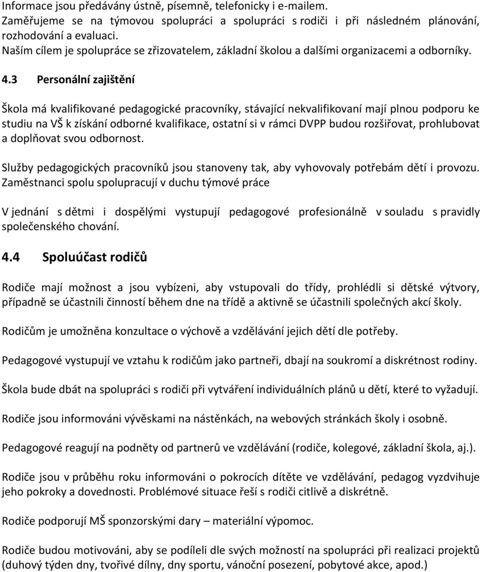 3 Personální zajištění Škola má kvalifikované pedagogické pracovníky, stávající nekvalifikovaní mají plnou podporu ke studiu na VŠ k získání odborné kvalifikace, ostatní si v rámci DVPP budou