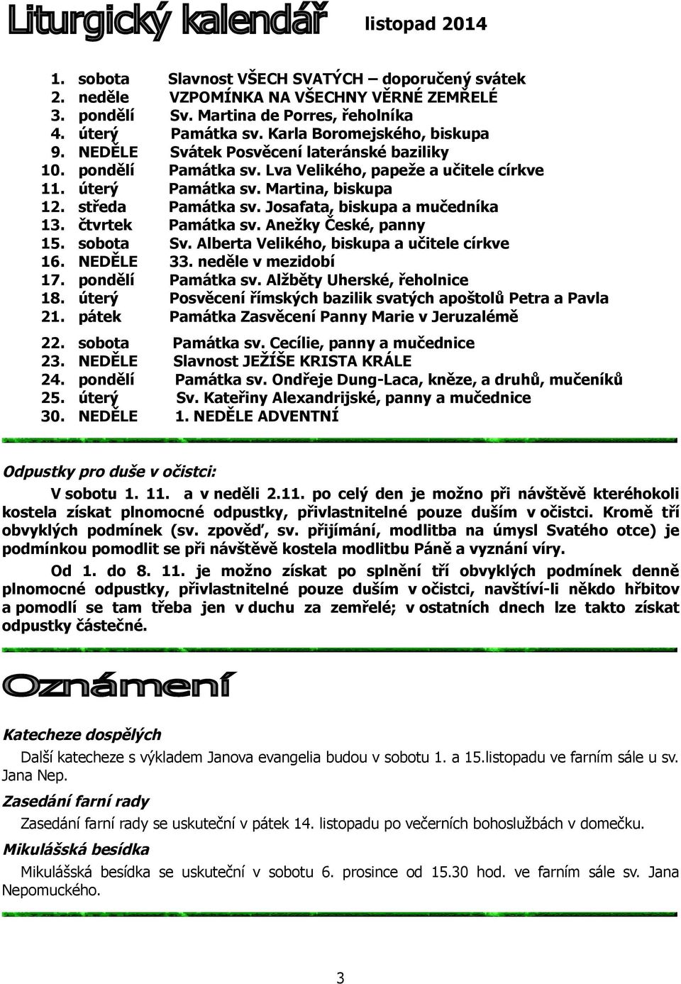 Josafata, biskupa a mučedníka 13. čtvrtek Památka sv. Anežky České, panny 15. sobota Sv. Alberta Velikého, biskupa a učitele církve 16. NEDĚLE 33. neděle v mezidobí 17. pondělí Památka sv.