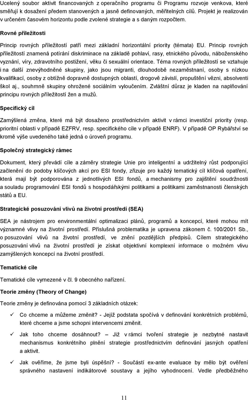 Princip rovných příležitostí znamená potírání diskriminace na základě pohlaví, rasy, etnického původu, náboženského vyznání, víry, zdravotního postižení, věku či sexuální orientace.