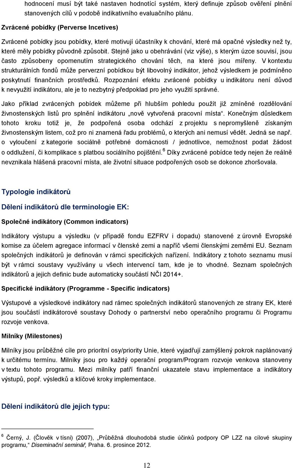 Stejně jako u obehrávání (viz výše), s kterým úzce souvisí, jsou často způsobeny opomenutím strategického chování těch, na které jsou mířeny.