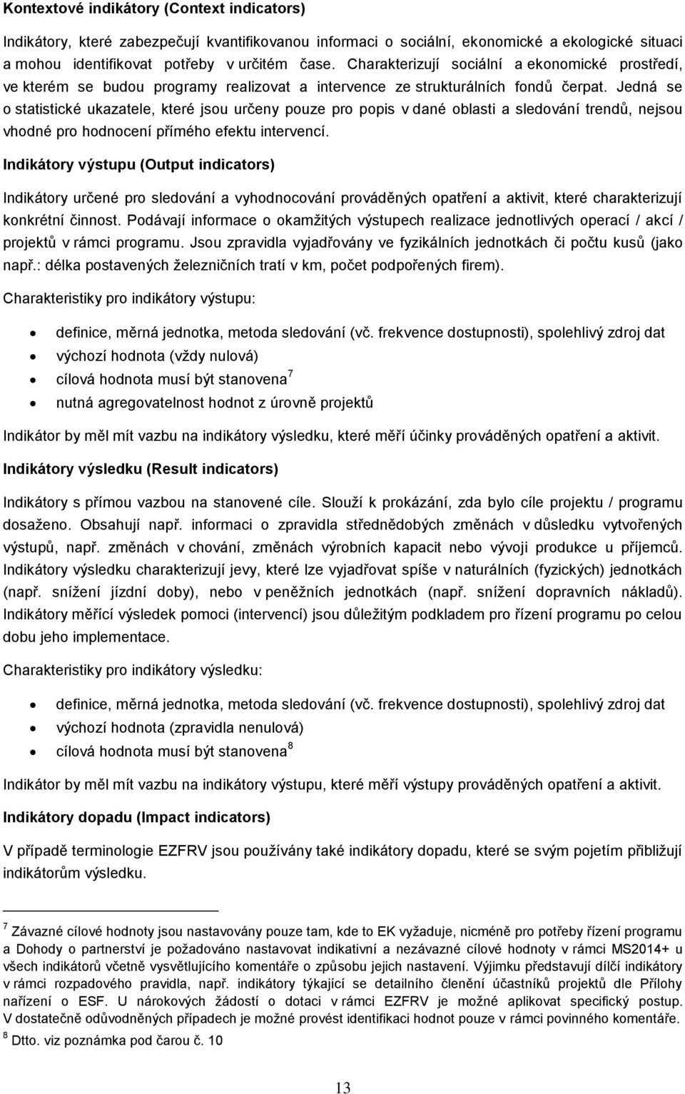 Jedná se o statistické ukazatele, které jsou určeny pouze pro popis v dané oblasti a sledování trendů, nejsou vhodné pro hodnocení přímého efektu intervencí.