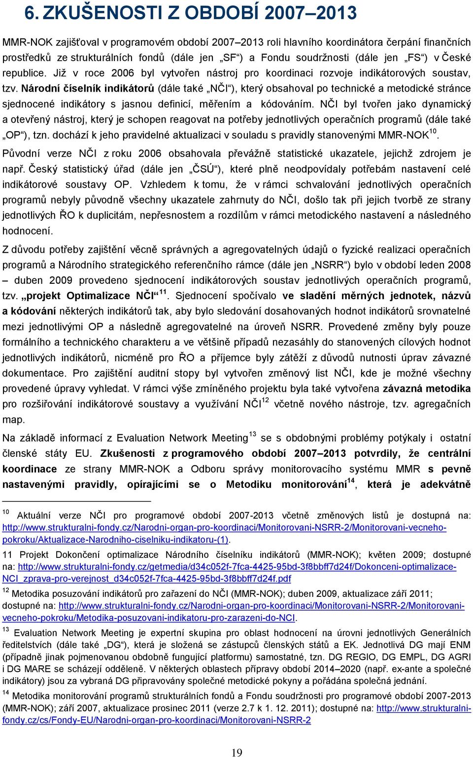 Národní číselník indikátorů (dále také NČI ), který obsahoval po technické a metodické stránce sjednocené indikátory s jasnou definicí, měřením a kódováním.