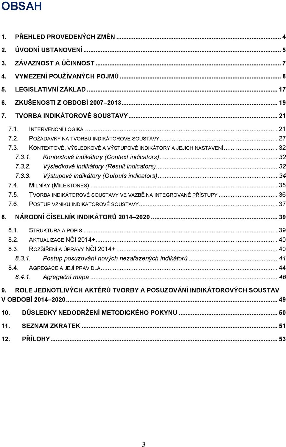 .. 32 7.3.2. Výsledkové indikátory (Result indicators)... 32 7.3.3. Výstupové indikátory (Outputs indicators)... 34 7.4. MILNÍKY (MILESTONES)... 35 