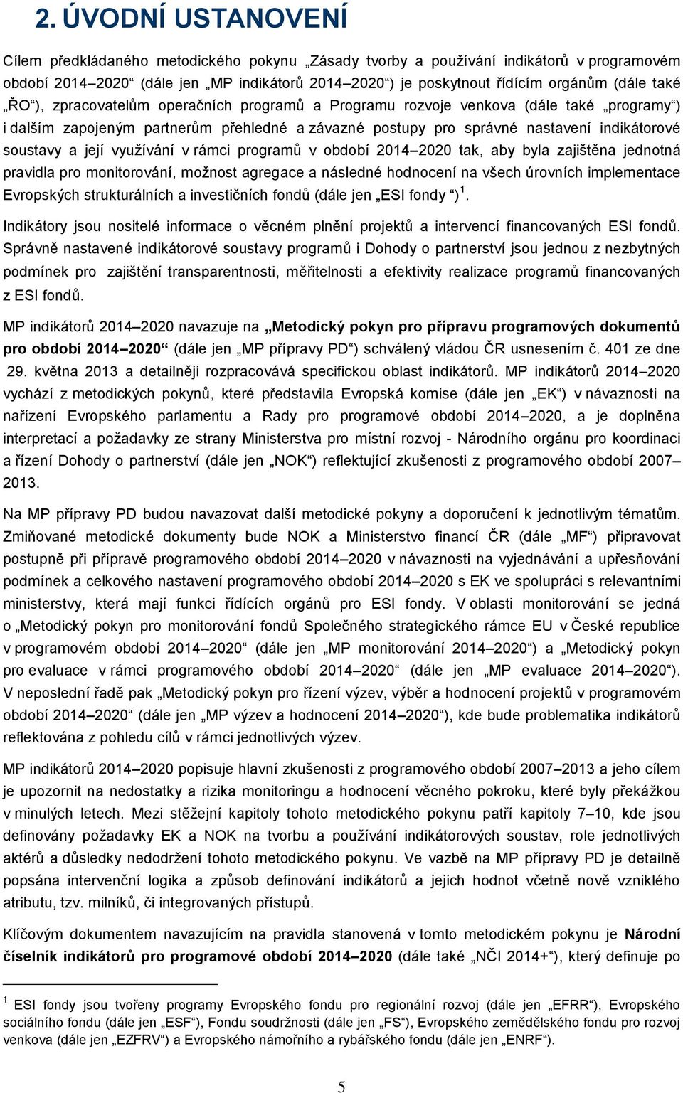 její využívání v rámci programů v období 2014 2020 tak, aby byla zajištěna jednotná pravidla pro monitorování, možnost agregace a následné hodnocení na všech úrovních implementace Evropských